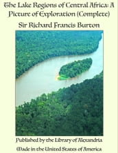 The Lake Regions of Central Africa: A Picture of Exploration (Complete)