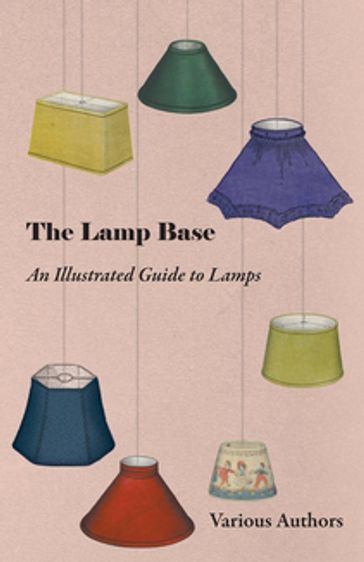 The Lamp Base - An Illustrated Guide to Lamps - Various Authors