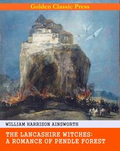 The Lancashire Witches: A Romance of Pendle Forest