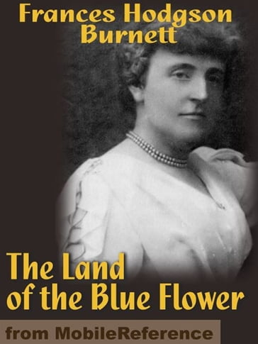 The Land Of The Blue Flower (Mobi Classics) - Frances Hodgson Burnett