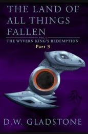 The Land of All Things Fallen: Part III (The Wyvern King s Redemption Volume 1)