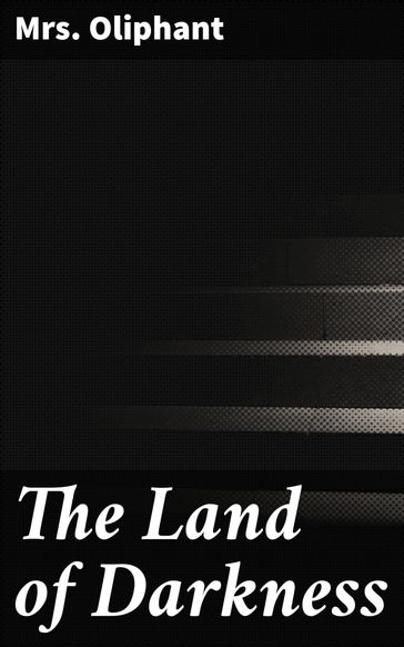 The Land of Darkness - Mrs. Oliphant