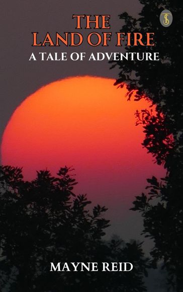 The Land of Fire: A Tale of Adventure - Mayne Reid