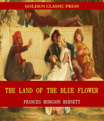 The Land of the Blue Flower - Frances Hodgson Burnett