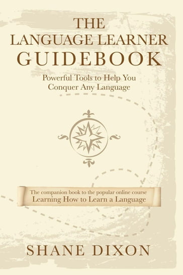 The Language Learner Guidebook: Powerful Tools to Help You Conquer Any Language - Shane Dixon