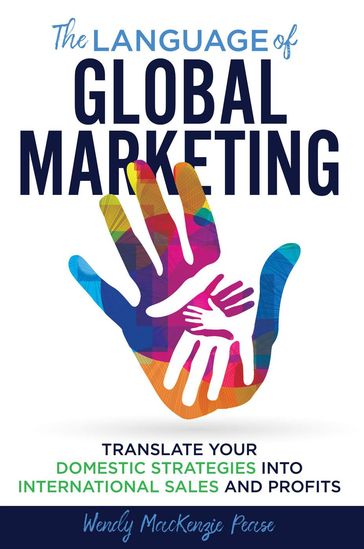 The Language of Global Marketing: Translate Your Domestic Strategies into International Sales and Profits - Wendy MacKenzie Pease