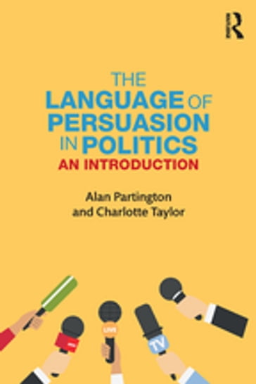 The Language of Persuasion in Politics - Alan Partington - Charlotte Taylor