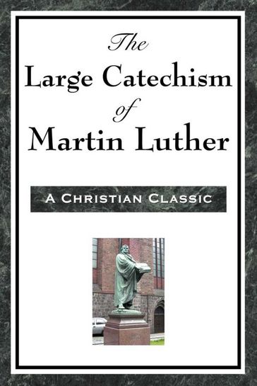 The Large Cathechism of Martin Luther - Martin Luther