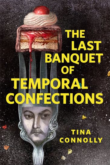 The Last Banquet of Temporal Confections - Tina Connolly