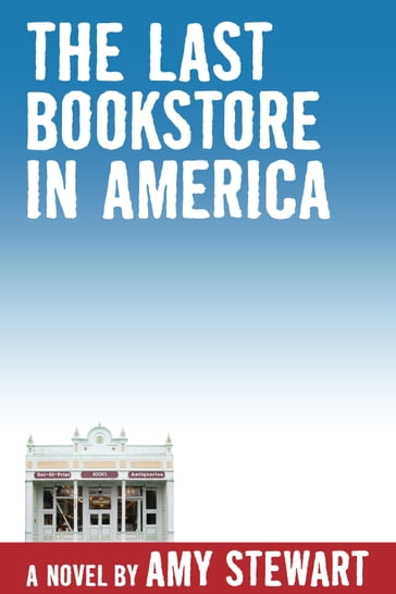 The Last Bookstore in America - Amy Stewart