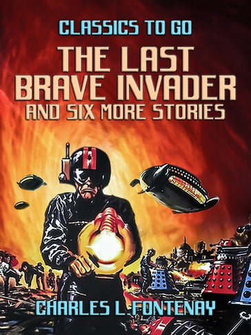 The Last Brave Invader and six more stories - Charles L. Fontenay