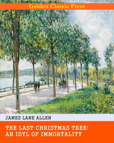 The Last Christmas Tree: An Idyl of Immortality - James Lane Allen