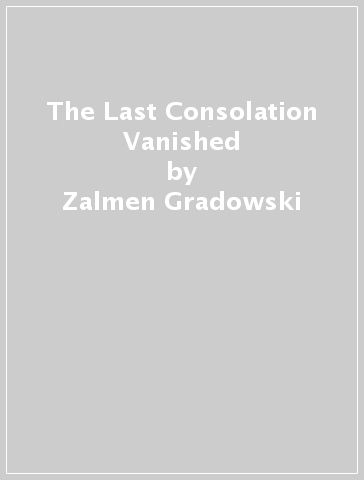 The Last Consolation Vanished - Zalmen Gradowski