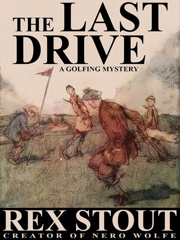 The Last Drive: A Golfing Mystery - Rex Stout