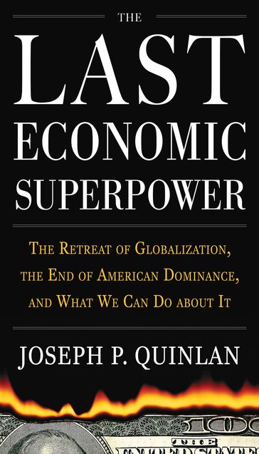 The Last Economic Superpower: The Retreat of Globalization, the End of American Dominance, and What We Can Do About It - Joseph P. Quinlan