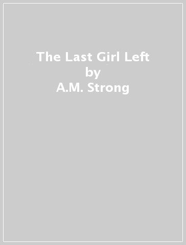 The Last Girl Left - A.M. Strong - Sonya Sargent