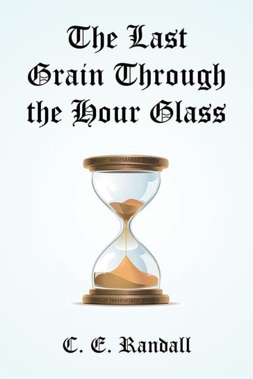 The Last Grain Through the Hour Glass - C. E. Randall