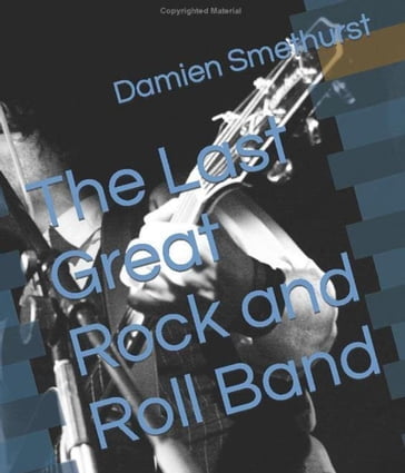 The Last Great Rock and Roll Band - Damien Smethurst