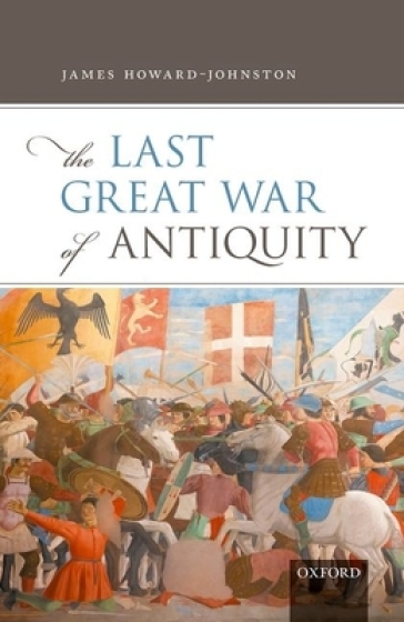 The Last Great War of Antiquity - James Howard Johnston