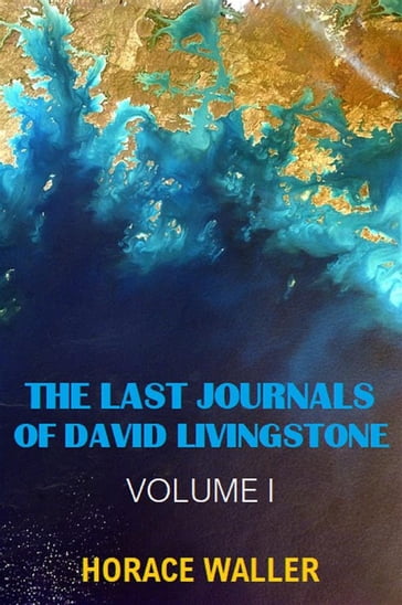 The Last Journals of David Livingstone (Annotated & Illustrated) - Horace Waller - David Livingstone