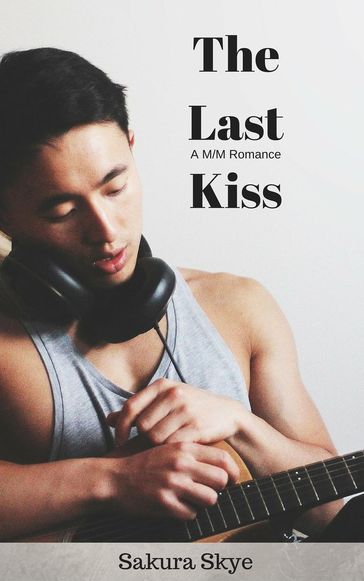 The Last Kiss: A M/M Romance - Sakura Skye