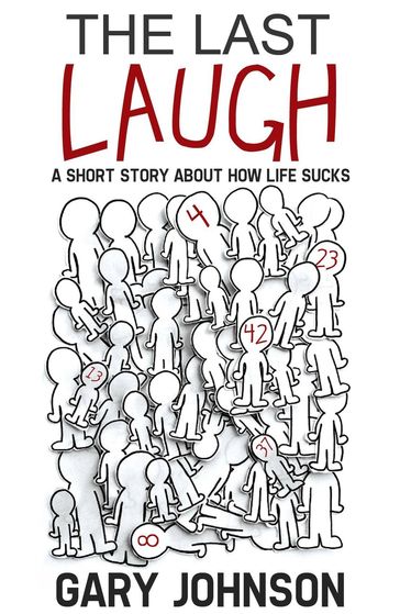 The Last Laugh: A Short Story About How Life Sucks. - Gary Johnson