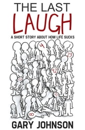 The Last Laugh: A Short Story About How Life Sucks.