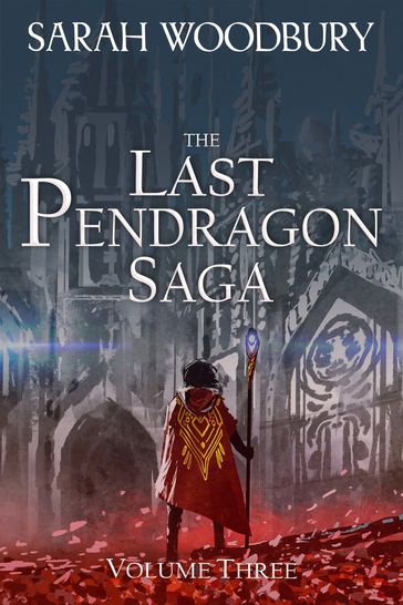 The Last Pendragon Saga Volume 3 (The Last Pendragon Saga Boxed Set) - Sarah Woodbury