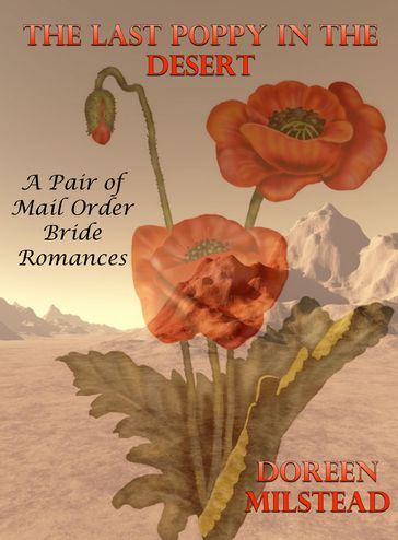 The Last Poppy In The Desert (A Pair of Mail Order Bride Romances) - Doreen Milstead