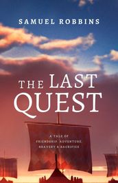 The Last Quest: A Tale of Friendship, Adventure, Bravery, & Sacrifice