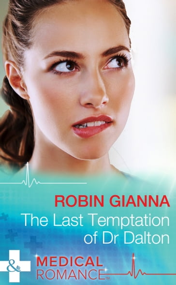 The Last Temptation Of Dr. Dalton (Mills & Boon Medical) - Robin Gianna
