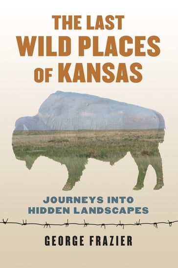 The Last Wild Places of Kansas - George Frazier