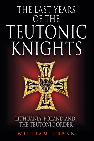 The Last Years of the Teutonic Knights - William Urban