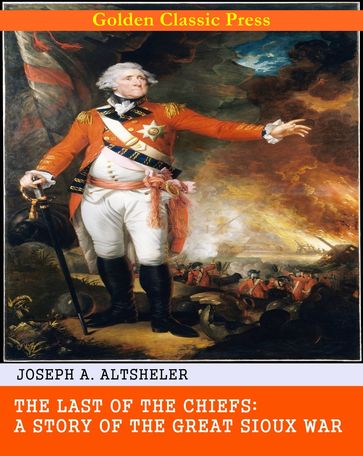 The Last of the Chiefs: A Story of the Great Sioux War - Joseph A. Altsheler