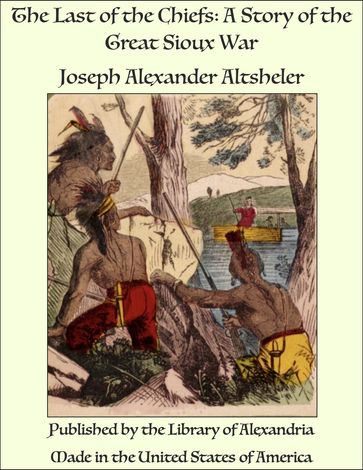 The Last of the Chiefs: A Story of the Great Sioux War - Joseph Alexander Altsheler