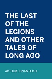 The Last of the Legions and Other Tales of Long Ago