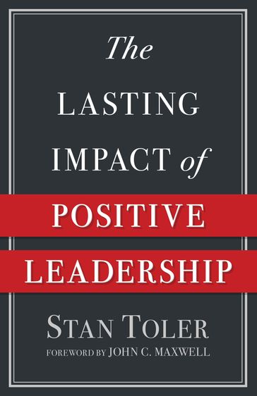 The Lasting Impact of Positive Leadership - Stan Toler