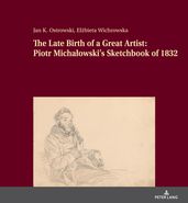 The Late Birth of a Great Artist: Piotr Michaowski s Sketchbook of 1832