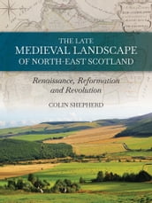 The Late Medieval Landscape of North-east Scotland