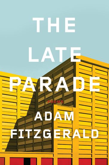 The Late Parade: Poems - Adam Fitzgerald