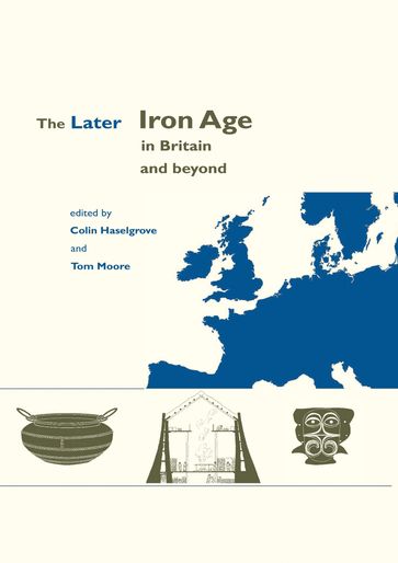 The Later Iron Age in Britain and Beyond - Elizabeth Moore - Tom Moore