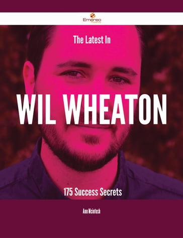 The Latest In Wil Wheaton - 175 Success Secrets - Ann Mcintosh