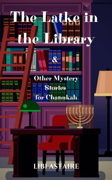 The Latke in the Library & Other Mystery Stories for Chanukah - Libi Astaire