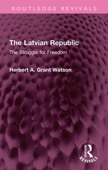 The Latvian Republic - Herbert A. Grant Watson