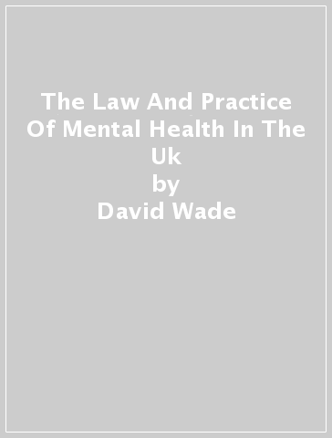 The Law And Practice Of Mental Health In The Uk - David Wade