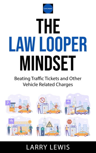 The Law Looper Mindset - Beating Traffic Tickets and Other Vehicle Related Charges - Larry Lewis
