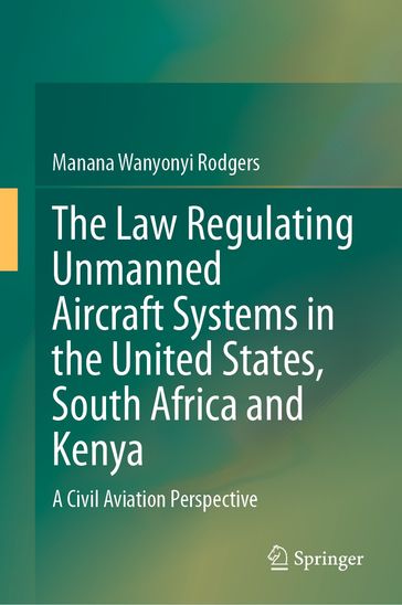 The Law Regulating Unmanned Aircraft Systems in the United States, South Africa and Kenya - Manana Wanyonyi Rodgers