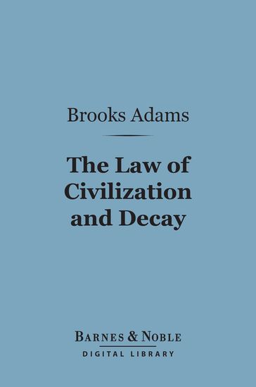 The Law of Civilization and Decay: an Essay on History (Barnes & Noble Digital Library) - Brooks Adams