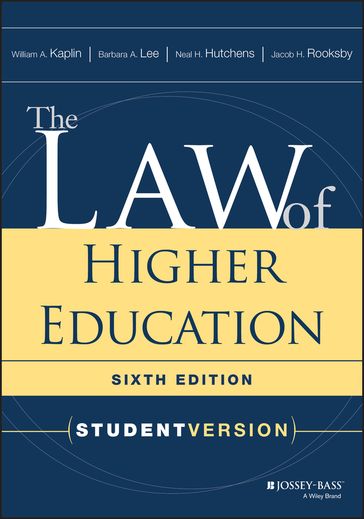 The Law of Higher Education, Student Version - William A. Kaplin - Barbara A. Lee - Neal H. Hutchens - Jacob H. Rooksby