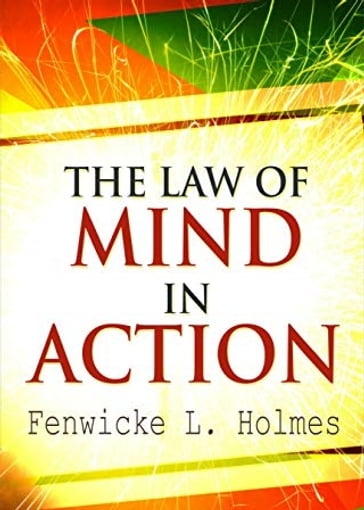 The Law of Mind in Action - Fenwicke L. Holmes